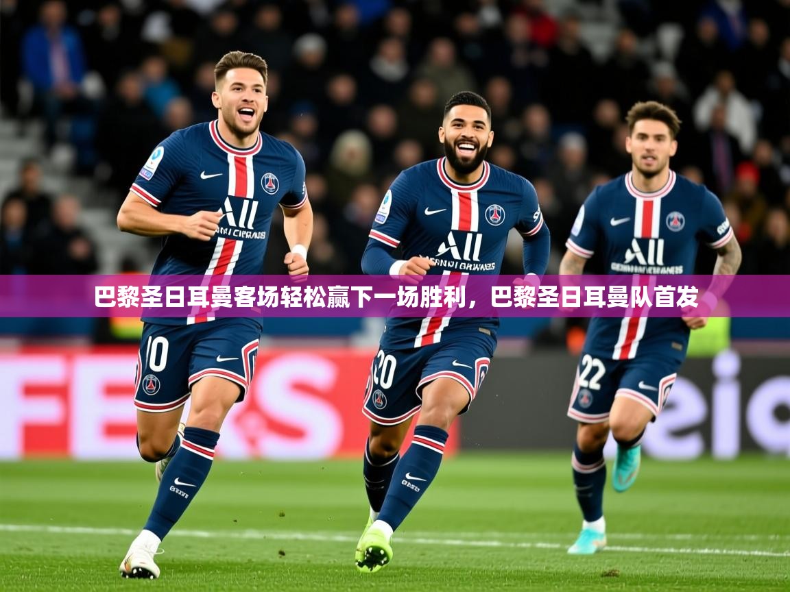 巴黎圣日耳曼客场轻松赢下一场胜利，巴黎圣日耳曼队首发