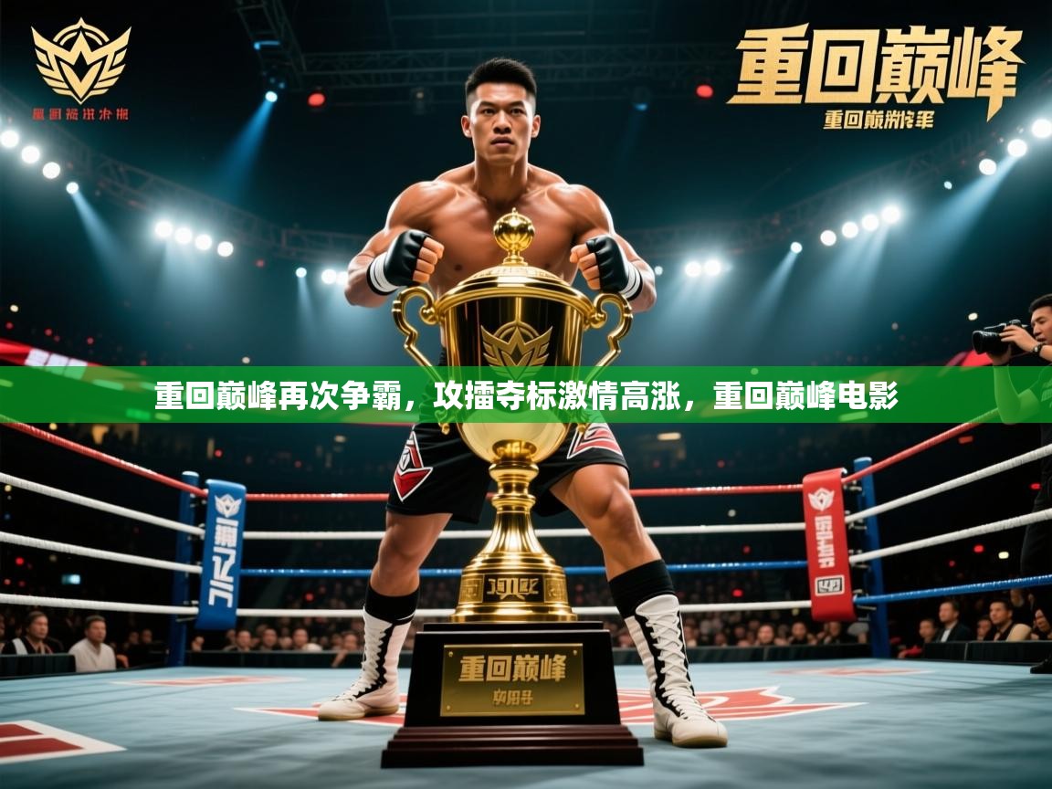 重回巅峰再次争霸,攻擂夺标激情高涨,重回巅峰电影 重回巅峰再次争霸,攻擂夺标激情高涨,重回巅峰电影