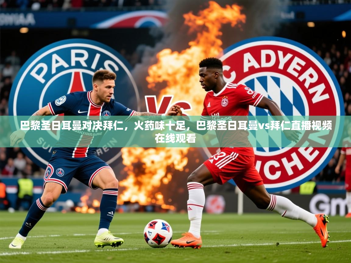 巴黎圣日耳曼对决拜仁，火药味十足，巴黎圣日耳曼vs拜仁直播视频在线观看