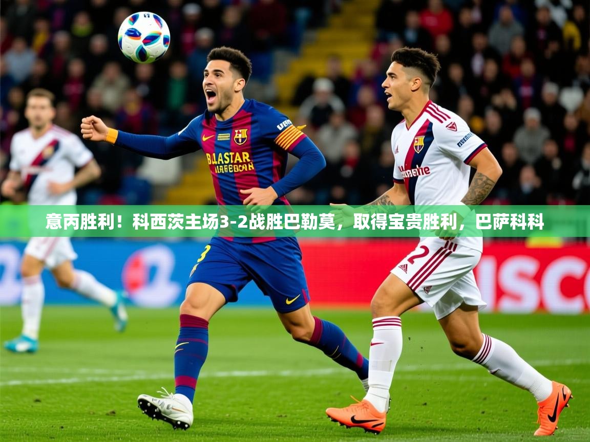 意丙胜利！科西茨主场3-2战胜巴勒莫，取得宝贵胜利，巴萨科科