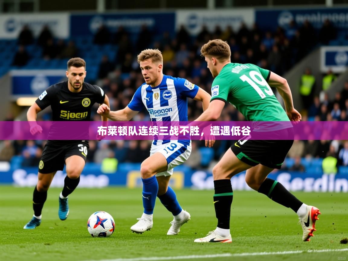 布莱顿队连续三战不胜，遭遇低谷