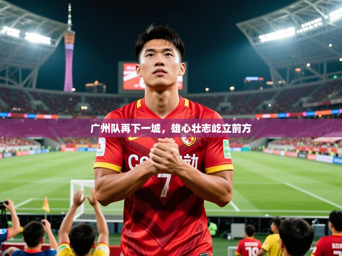 广州队再下一城，雄心壮志屹立前方