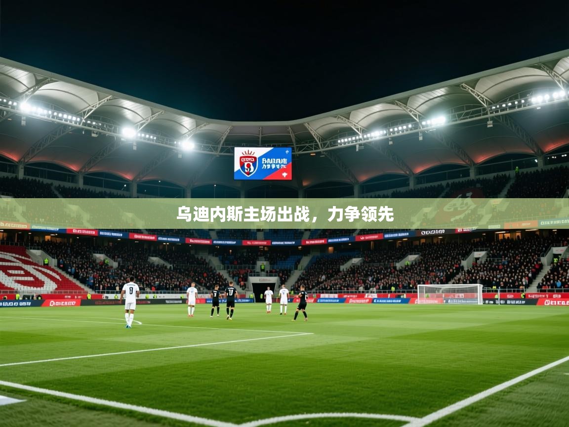 乌迪内斯主场出战，力争领先