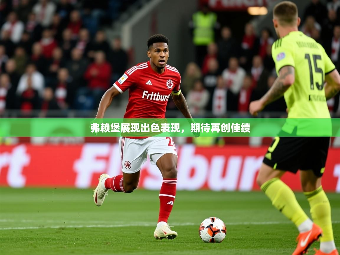 弗赖堡展现出色表现，期待再创佳绩