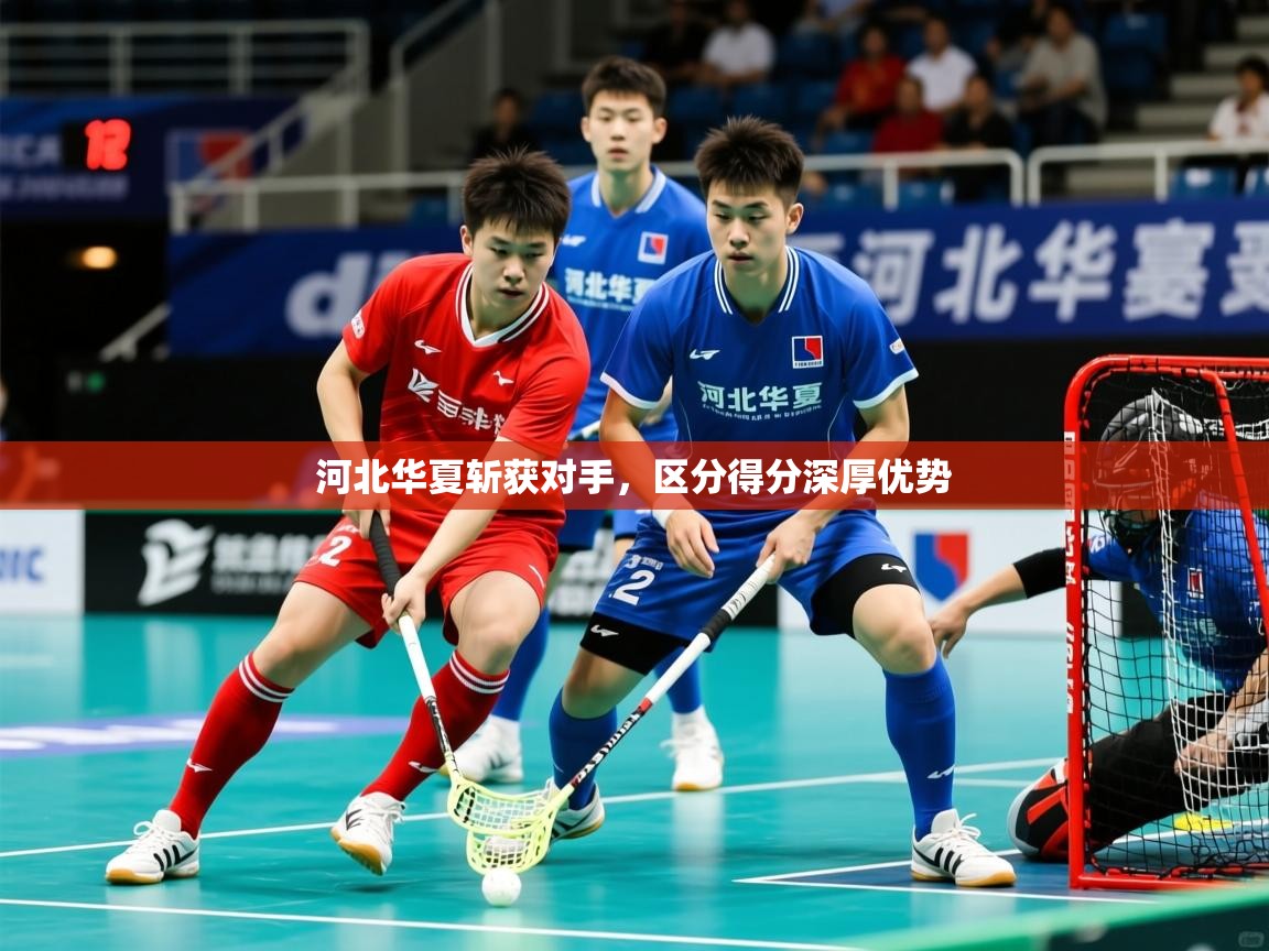 河北华夏斩获对手,区分得分深厚优势 河北华夏斩获对手,区分得分深厚优势